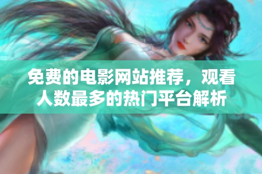 免费的电影网站推荐，观看人数最多的热门平台解析
