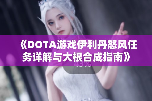《DOTA游戏伊利丹怒风任务详解与大根合成指南》