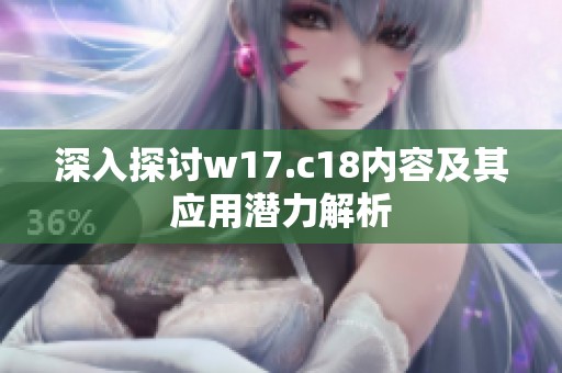 深入探讨w17.c18内容及其应用潜力解析