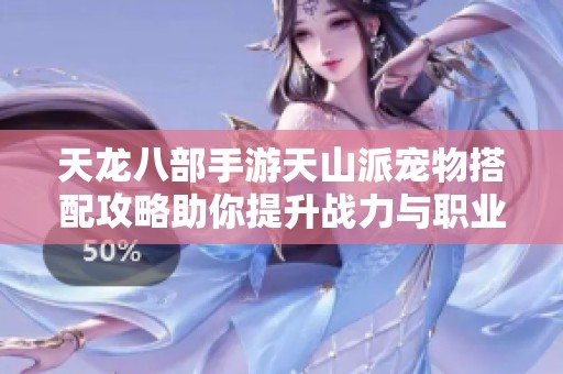 天龙八部手游天山派宠物搭配攻略助你提升战力与职业特长