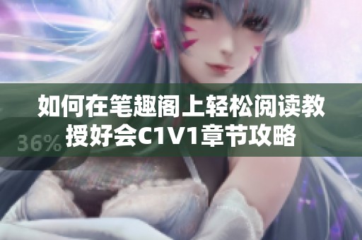 如何在笔趣阁上轻松阅读教授好会C1V1章节攻略