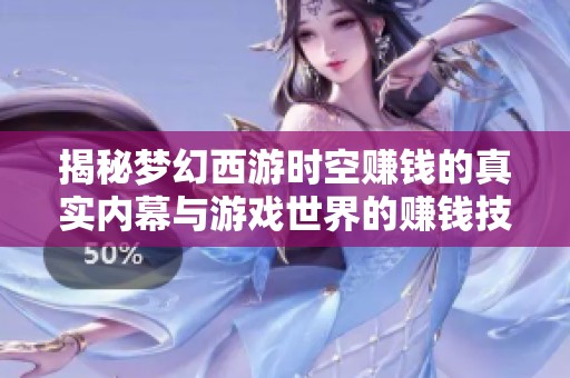 揭秘梦幻西游时空赚钱的真实内幕与游戏世界的赚钱技巧