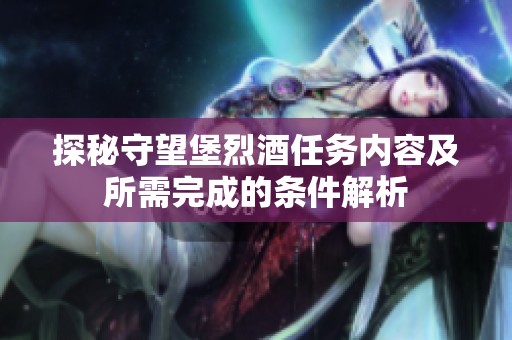 探秘守望堡烈酒任务内容及所需完成的条件解析
