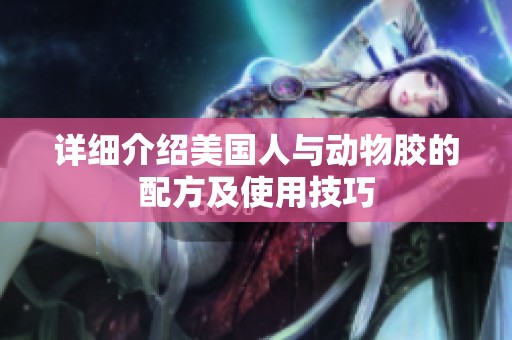 详细介绍美国人与动物胶的配方及使用技巧