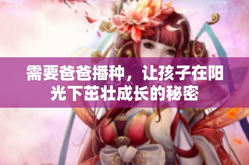 需要爸爸播种，让孩子在阳光下茁壮成长的秘密