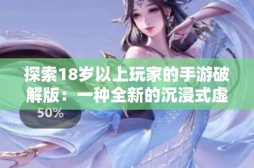 探索18岁以上玩家的手游破解版：一种全新的沉浸式虚拟游戏体验