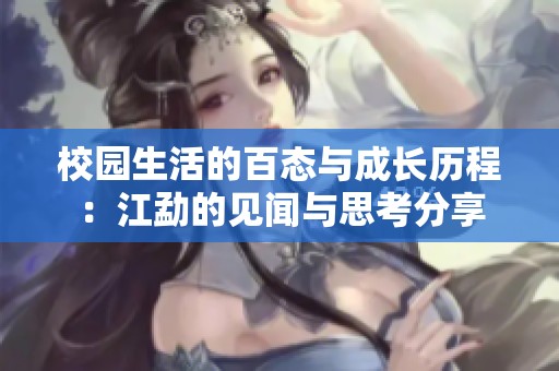 校园生活的百态与成长历程：江勐的见闻与思考分享