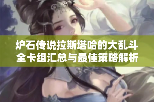 炉石传说拉斯塔哈的大乱斗全卡组汇总与最佳策略解析