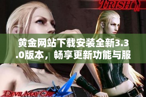 黄金网站下载安装全新3.3.0版本，畅享更新功能与服务