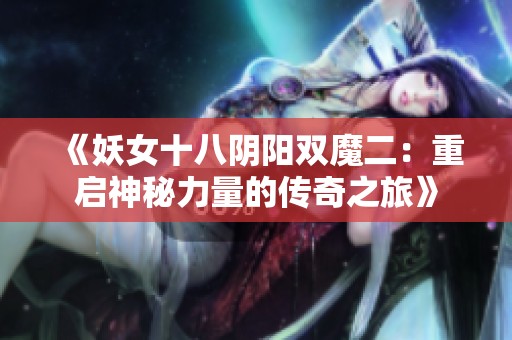 《妖女十八阴阳双魔二：重启神秘力量的传奇之旅》