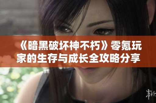 《暗黑破坏神不朽》零氪玩家的生存与成长全攻略分享