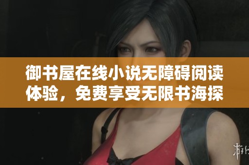 御书屋在线小说无障碍阅读体验，免费享受无限书海探索