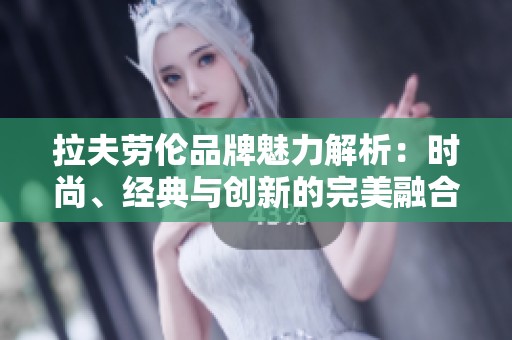 拉夫劳伦品牌魅力解析：时尚、经典与创新的完美融合