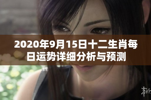 2020年9月15日十二生肖每日运势详细分析与预测