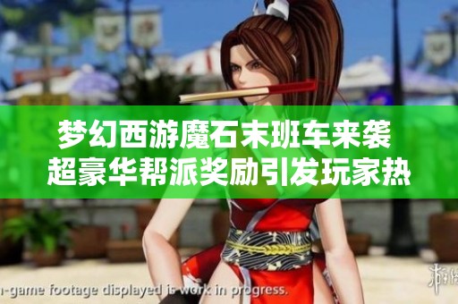 梦幻西游魔石末班车来袭 超豪华帮派奖励引发玩家热议