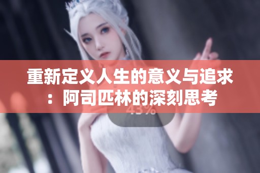重新定义人生的意义与追求：阿司匹林的深刻思考
