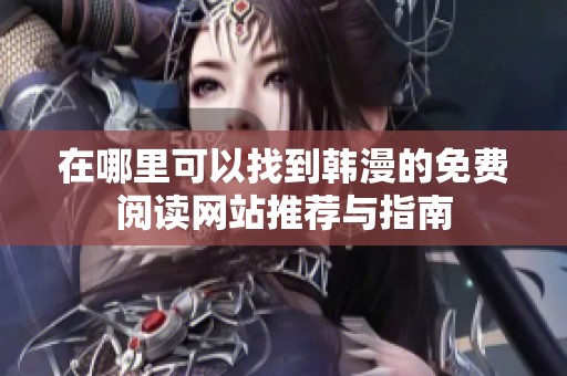 在哪里可以找到韩漫的免费阅读网站推荐与指南