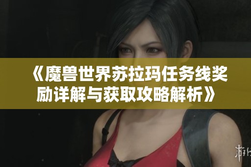 《魔兽世界苏拉玛任务线奖励详解与获取攻略解析》