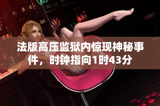 法版高压监狱内惊现神秘事件，时钟指向1时43分