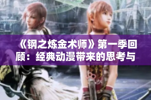 《钢之炼金术师》第一季回顾：经典动漫带来的思考与感动