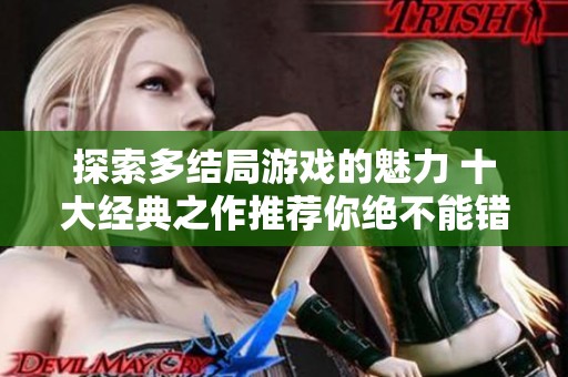 探索多结局游戏的魅力 十大经典之作推荐你绝不能错过