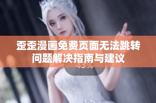 歪歪漫画免费页面无法跳转问题解决指南与建议