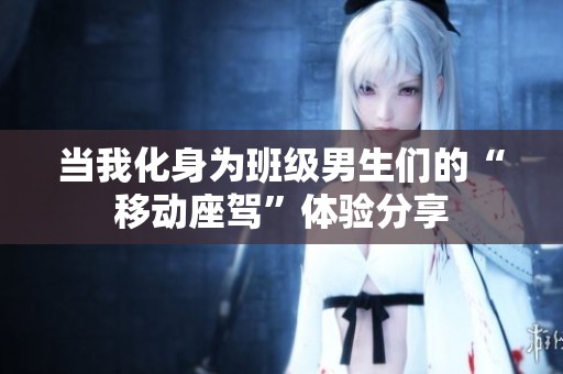 当我化身为班级男生们的“移动座驾”体验分享
