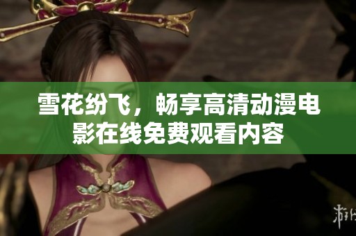 雪花纷飞，畅享高清动漫电影在线免费观看内容