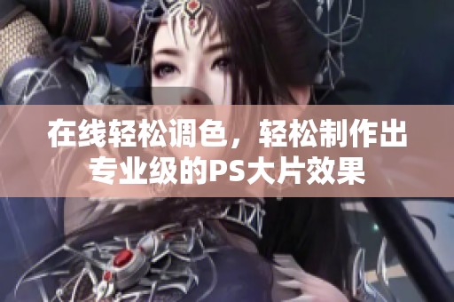 在线轻松调色，轻松制作出专业级的PS大片效果