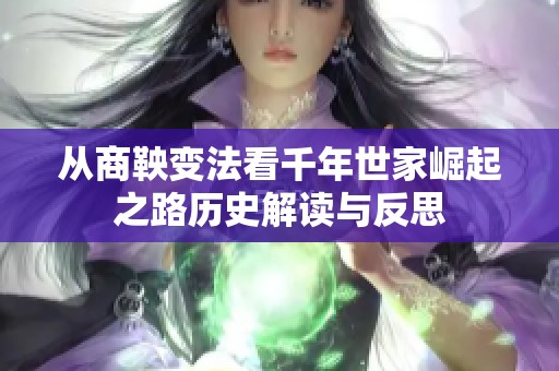 从商鞅变法看千年世家崛起之路历史解读与反思