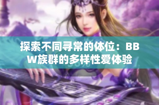 探索不同寻常的体位：BBW族群的多样性爱体验