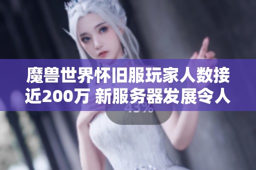 魔兽世界怀旧服玩家人数接近200万 新服务器发展令人担忧