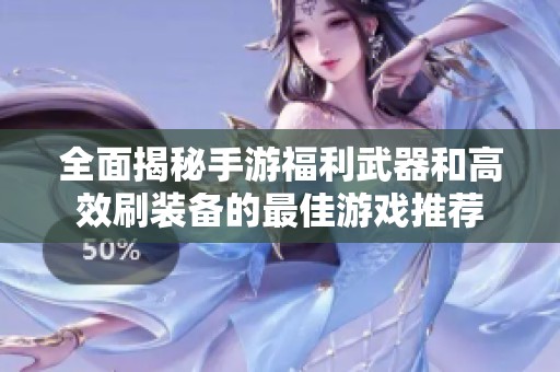 全面揭秘手游福利武器和高效刷装备的最佳游戏推荐