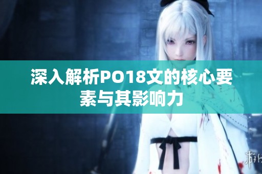 深入解析PO18文的核心要素与其影响力