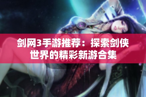 剑网3手游推荐：探索剑侠世界的精彩新游合集