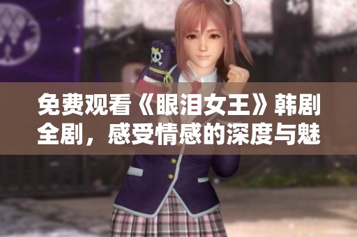 免费观看《眼泪女王》韩剧全剧，感受情感的深度与魅力