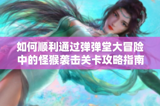 如何顺利通过弹弹堂大冒险中的怪猴袭击关卡攻略指南