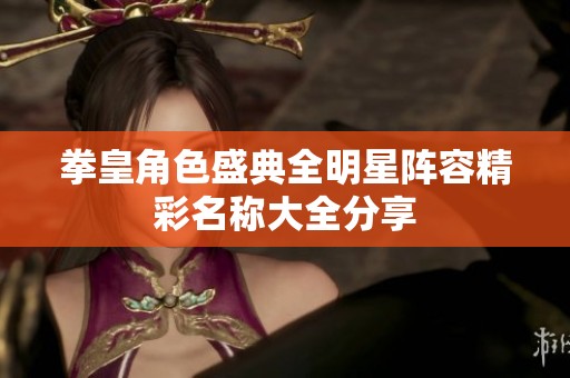 拳皇角色盛典全明星阵容精彩名称大全分享