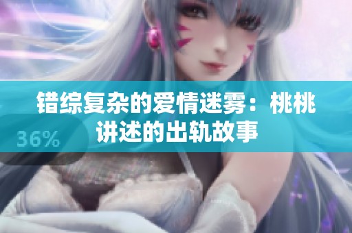 错综复杂的爱情迷雾：桃桃讲述的出轨故事