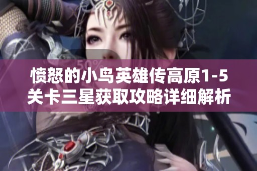 愤怒的小鸟英雄传高原1-5关卡三星获取攻略详细解析