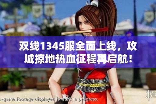 双线1345服全面上线，攻城掠地热血征程再启航！