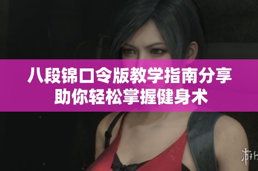 八段锦口令版教学指南分享 助你轻松掌握健身术