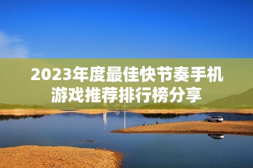 2023年度最佳快节奏手机游戏推荐排行榜分享