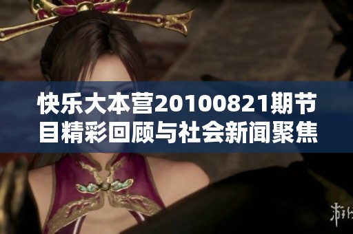 快乐大本营20100821期节目精彩回顾与社会新闻聚焦分析