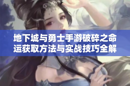 地下城与勇士手游破碎之命运获取方法与实战技巧全解析