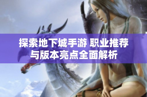 探索地下城手游 职业推荐与版本亮点全面解析
