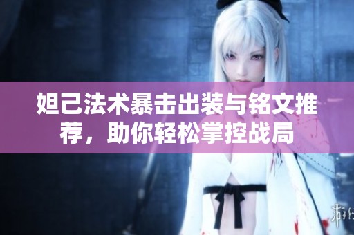妲己法术暴击出装与铭文推荐，助你轻松掌控战局