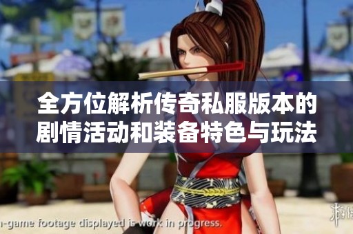 全方位解析传奇私服版本的剧情活动和装备特色与玩法