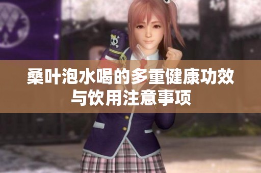 桑叶泡水喝的多重健康功效与饮用注意事项