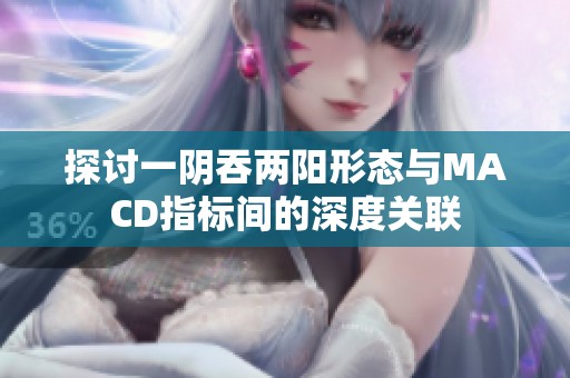 探讨一阴吞两阳形态与MACD指标间的深度关联